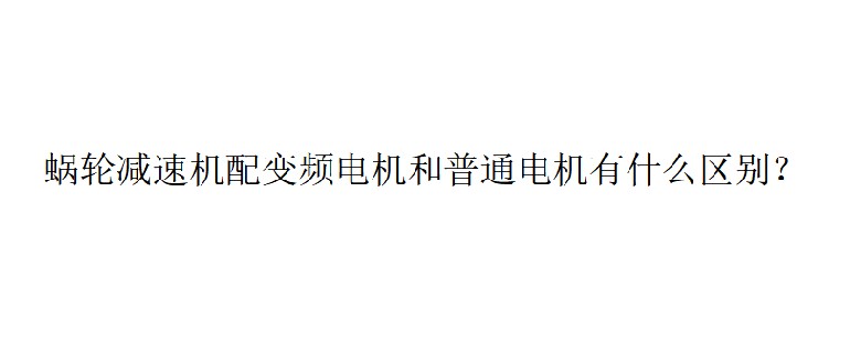 艾思捷技術分享：蝸輪減速機配變頻電機和普通電機有什么區(qū)別？